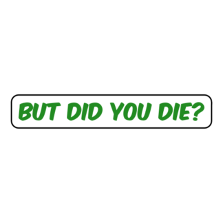 But Did You Die Sticker (Green)